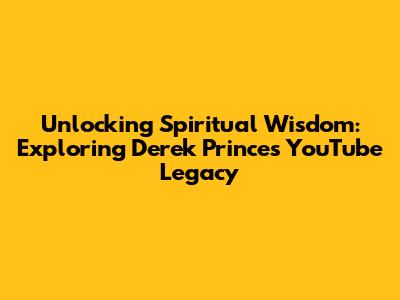 Unlocking Spiritual Wisdom: Exploring Derek Prince's YouTube Legacy
