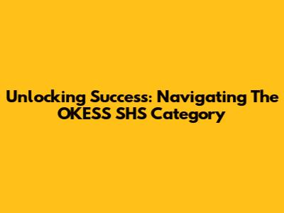 Unlocking Success: Navigating The OKESS SHS Category