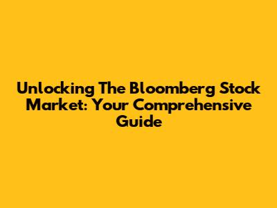 Unlocking The Bloomberg Stock Market: Your Comprehensive Guide