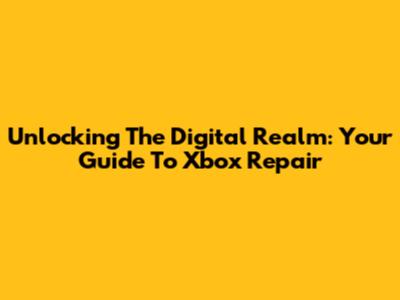 Unlocking The Digital Realm: Your Guide To Xbox Repair