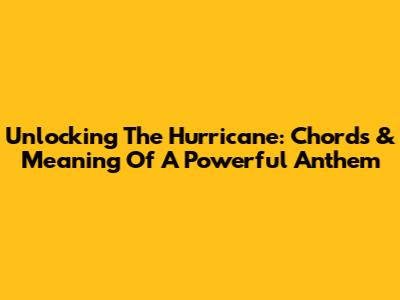 Unlocking The Hurricane: Chords & Meaning Of A Powerful Anthem