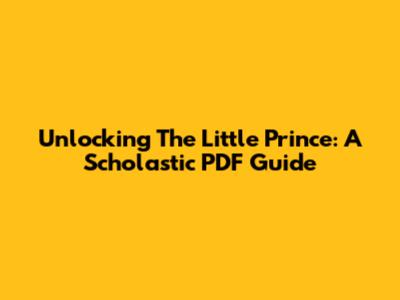 Unlocking The Little Prince: A Scholastic PDF Guide