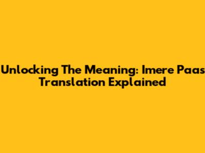 Unlocking The Meaning: 'Imere Paas' Translation Explained