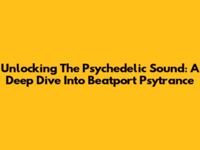 Unlocking The Psychedelic Sound: A Deep Dive Into Beatport Psytrance