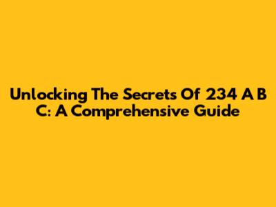 Unlocking The Secrets Of 234 A B C: A Comprehensive Guide