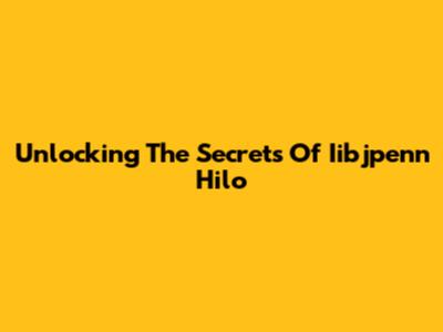 Unlocking The Secrets Of Iibjpenn Hilo