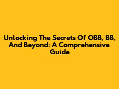 Unlocking The Secrets Of OBB, BB, And Beyond: A Comprehensive Guide