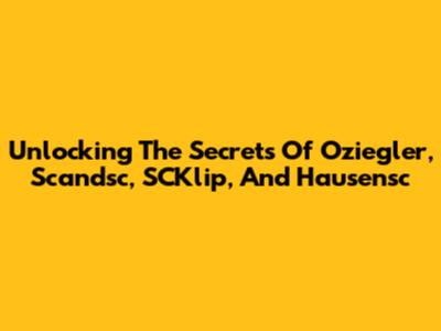 Unlocking The Secrets Of Oziegler, Scandsc, SCKlip, And Hausensc