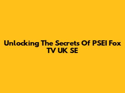 Unlocking The Secrets Of PSEI Fox TV UK SE