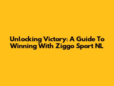 Unlocking Victory: A Guide To Winning With Ziggo Sport NL