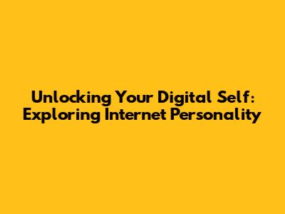 Unlocking Your Digital Self: Exploring Internet Personality