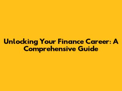 Unlocking Your Finance Career: A Comprehensive Guide