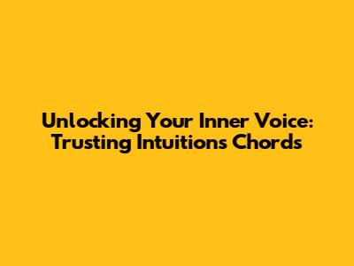 Unlocking Your Inner Voice: Trusting Intuition's Chords