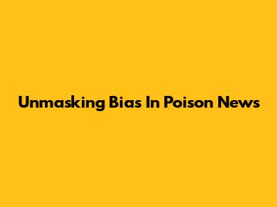 Unmasking Bias In Poison News