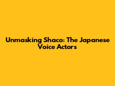 Unmasking Shaco: The Japanese Voice Actors