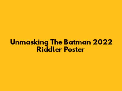 Unmasking The Batman 2022 Riddler Poster