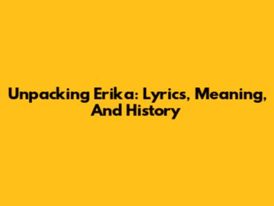 Unpacking 'Erika': Lyrics, Meaning, And History