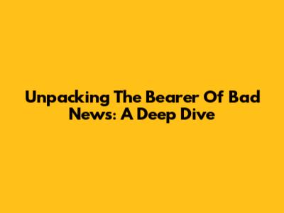 Unpacking 'The Bearer Of Bad News': A Deep Dive