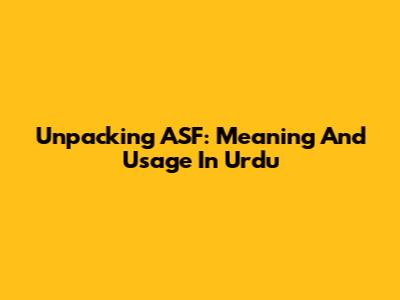 Unpacking ASF: Meaning And Usage In Urdu
