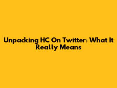 Unpacking HC On Twitter: What It Really Means