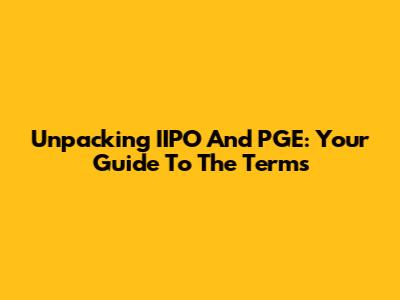 Unpacking IIPO And PGE: Your Guide To The Terms