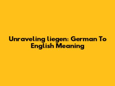 Unraveling 'liegen': German To English Meaning