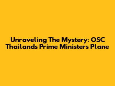 Unraveling The Mystery: OSC Thailand's Prime Minister's Plane