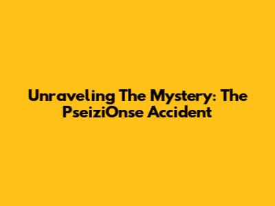 Unraveling The Mystery: The PseiziOnse Accident