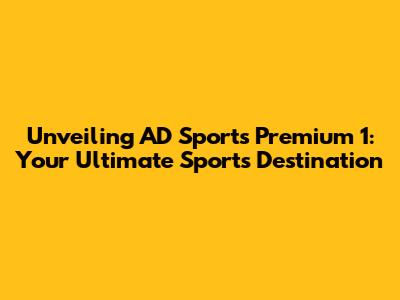 Unveiling AD Sports Premium 1: Your Ultimate Sports Destination
