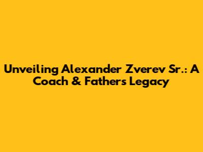 Unveiling Alexander Zverev Sr.: A Coach & Father's Legacy
