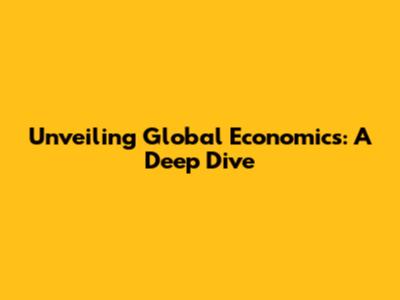 Unveiling Global Economics: A Deep Dive