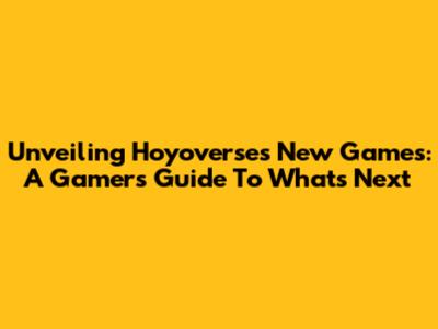 Unveiling Hoyoverse's New Games: A Gamer's Guide To What's Next