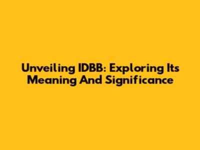 Unveiling IDBB: Exploring Its Meaning And Significance