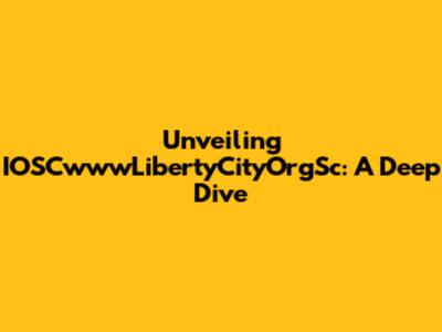 Unveiling IOSCwwwLibertyCityOrgSc: A Deep Dive
