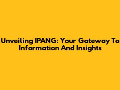 Unveiling IPANG: Your Gateway To Information And Insights