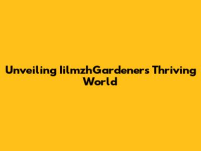 Unveiling IilmzhGardeners' Thriving World