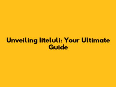 Unveiling Iiteluli: Your Ultimate Guide