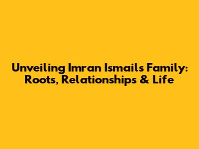Unveiling Imran Ismail's Family: Roots, Relationships & Life