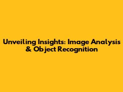 Unveiling Insights: Image Analysis & Object Recognition