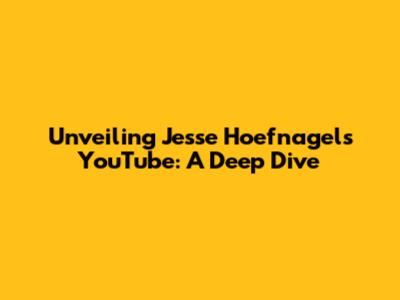 Unveiling Jesse Hoefnagels' YouTube: A Deep Dive