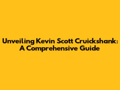 Unveiling Kevin Scott Cruickshank: A Comprehensive Guide