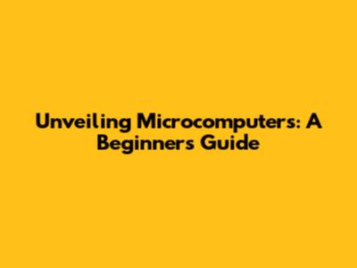 Unveiling Microcomputers: A Beginner's Guide