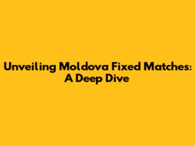 Unveiling Moldova Fixed Matches: A Deep Dive