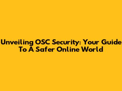Unveiling OSC Security: Your Guide To A Safer Online World