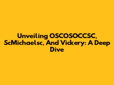 Unveiling OSCOSOCCSC, ScMichaelsc, And Vickery: A Deep Dive