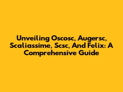 Unveiling Oscosc, Augersc, Scaliassime, Scsc, And Felix: A Comprehensive Guide
