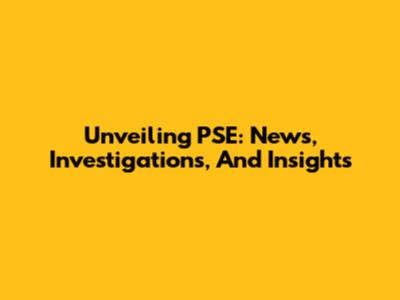 Unveiling PSE: News, Investigations, And Insights