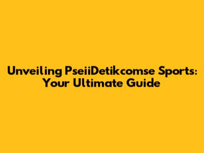 Unveiling PseiiDetikcomse Sports: Your Ultimate Guide