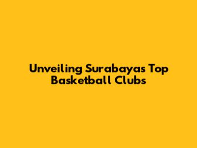 Unveiling Surabaya's Top Basketball Clubs