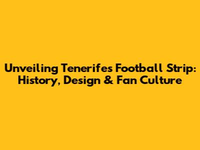 Unveiling Tenerife's Football Strip: History, Design & Fan Culture